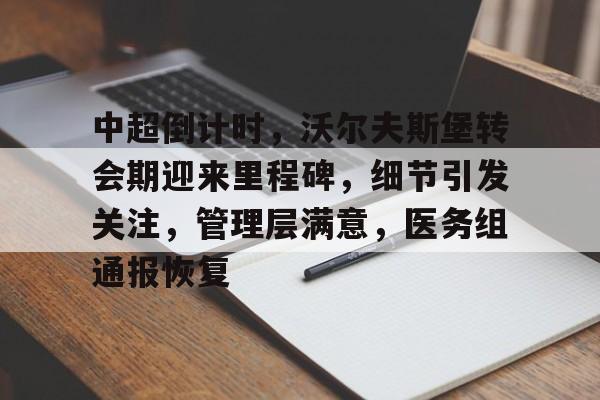关于中超倒计时,沃尔夫斯堡转会期迎来里程碑,细节引发关注,管理层满意,医务组通报恢复的信息爱游戏体育